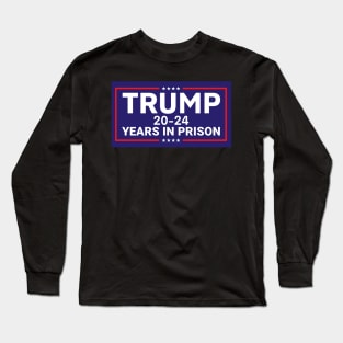 Anti Trump, TRUMP 20-24 YEARS IN PRISON Long Sleeve T-Shirt